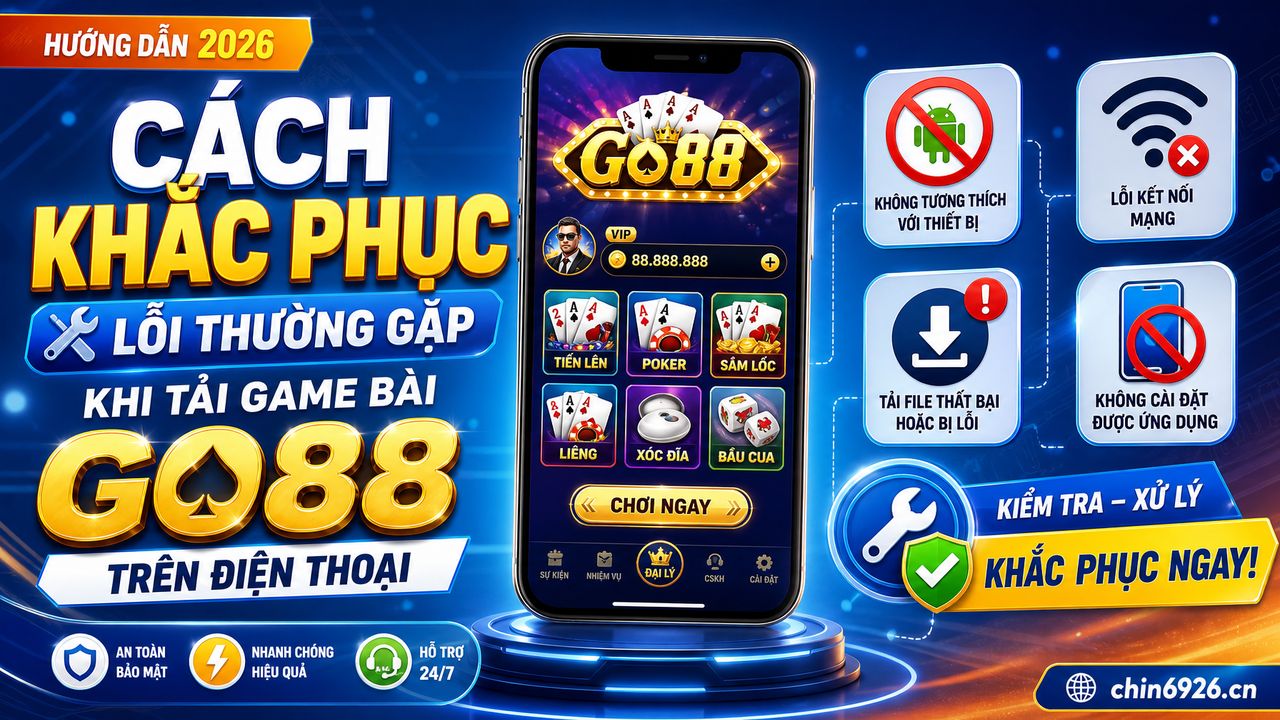 Cách khắc phục lỗi thường gặp khi tải game bài Go88 trên điện thoại